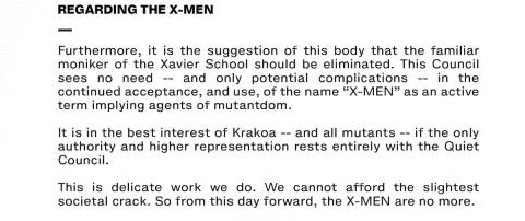 “It is in the best interest of Krakoa — and all mutants — if the only authority and higher representation rests entirely with the Quiet Council. This is delicate work we do. We cannot afford the slightest societal crack. So from this day forward, the X-MEN are now more,” reads a data page from X-Men #15, Marvel Comics (2020). 