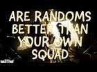 Are Randoms Better Than Your Own Squad??? - P.1