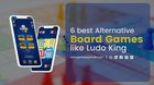 6 Alternative Board Games like Ludo King
