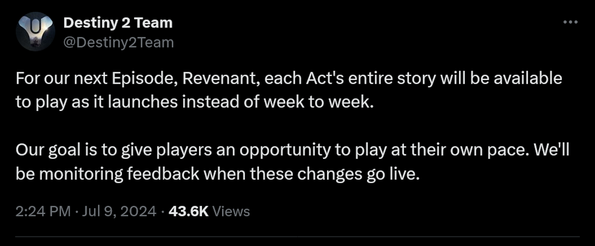 For our next Episode, Revenant, each Act's entire story will be available to play as it launches instead of week to week. Our goal is to give players an opportunity to play at their own pace. We'll be monitoring feedback when these changes go live.