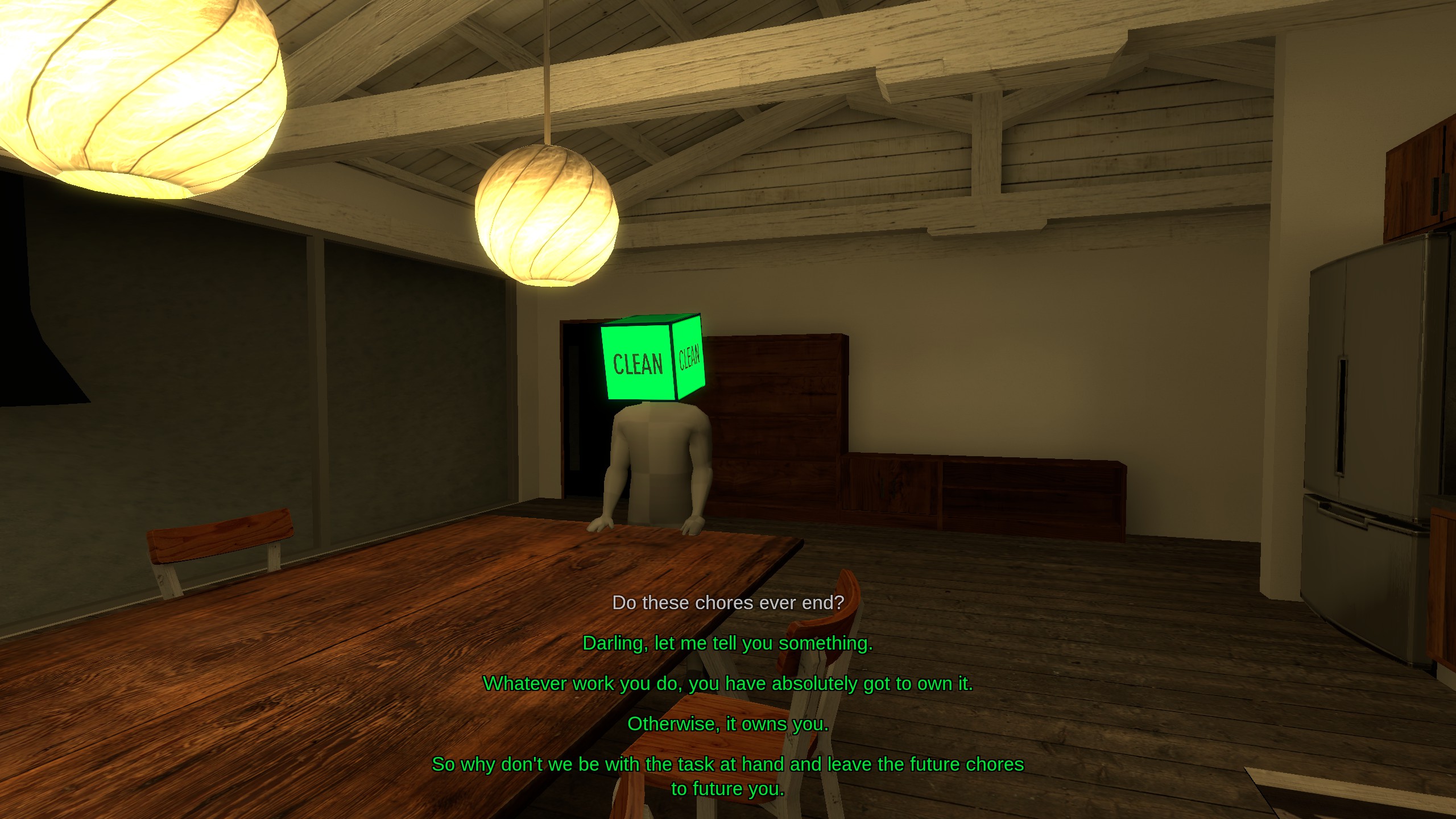 A person with a green block for a head stands behind a table in a carpeted, beige room. The green block says the word “clean” on it. Text at the bottom of the screen says the following: “Do these chores ever end? Darling, let me tell you something. Whatever work you do, you have absolutely got to own it. Otherwise, it owns you. So why don’t we be with the task at hand and leave the future chores to future you.”