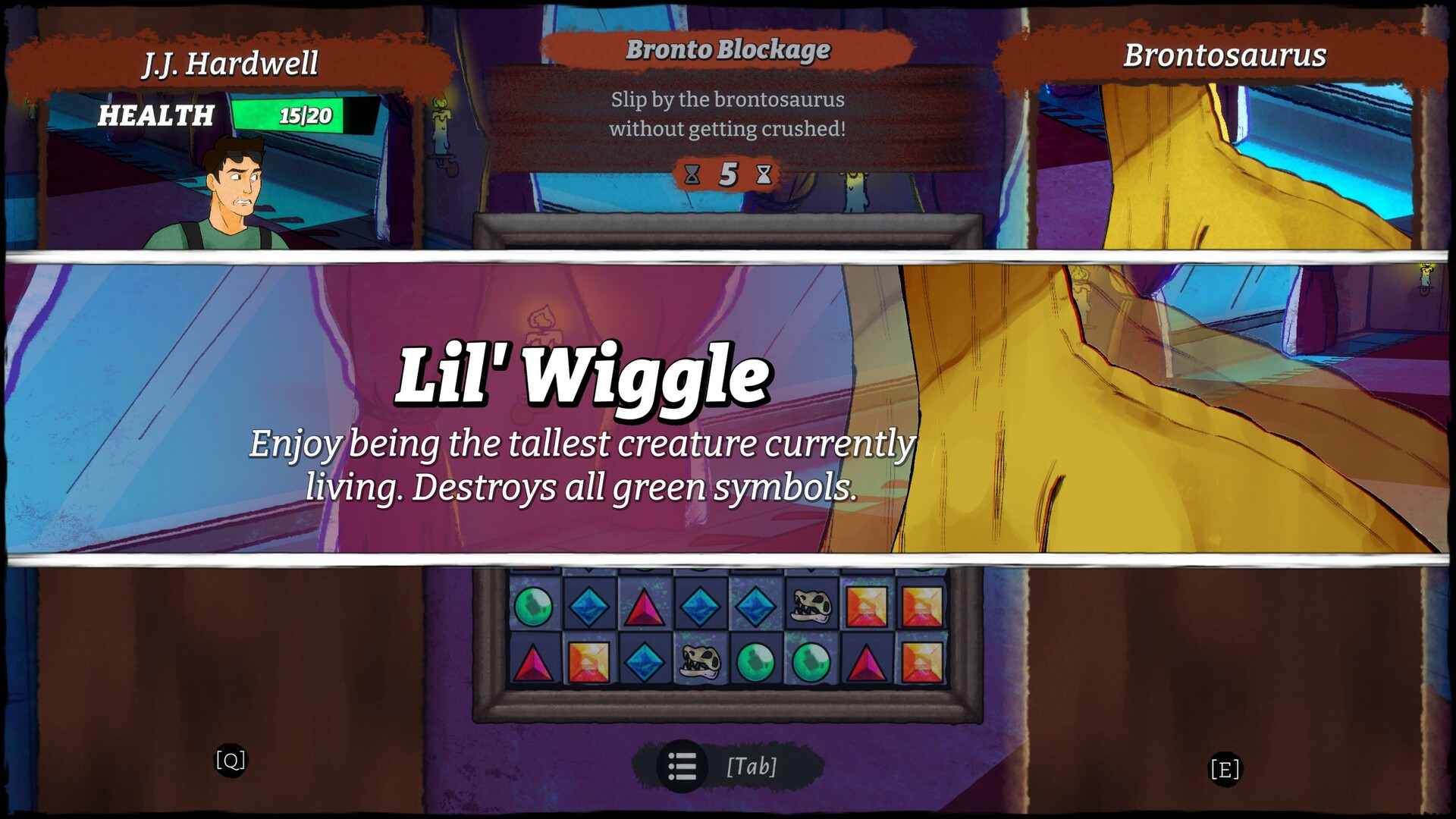 J.J. Hardwell is in a Match-3 battle against a big brontosaurus. The brontosaurus is using his ability “Lil’ Wiggle”, which reads “Enjoy being the tallest creature currently living. Destroys all green symbols.” J.J. Hardwell is in a Match-3 battle against a big brontosaurus. The brontosaurus is using his ability “Lil’ Wiggle”, which reads “Enjoy being the tallest creature currently living. Destroys all green symbols.”