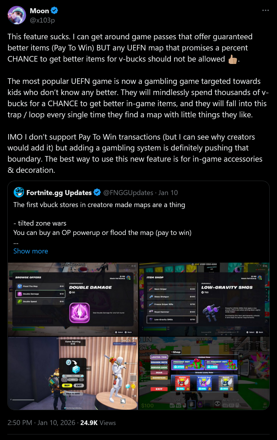 This feature sucks. I can get around game passes that offer guaranteed better items (Pay To Win) BUT any UEFN map that promises a percent CHANCE to get better items for v-bucks should not be allowed 👍🏽. The most popular UEFN game is now a gambling game targeted towards kids who don’t know any better. They will mindlessly spend thousands of v-bucks for a CHANCE to get better in-game items, and they will fall into this trap / loop every single time they find a map with little things they like.IMO I don’t support Pay To Win transactions (but I can see why creators would add it) but adding a gambling system is definitely pushing that boundary. The best way to use this new feature is for in-game accessories & decoration.
