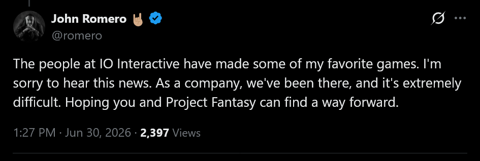 John Romero tweet text: The people at IO Interactive have made some of my favorite games. I'm sorry to hear this news. As a company, we've been there, and it's extremely difficult. Hoping you and Project Fantasy can find a way forward.