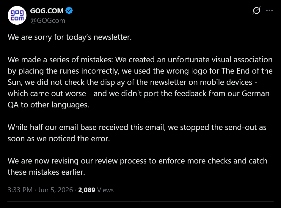 We are sorry for today’s newsletter. We made a series of mistakes: We created an unfortunate visual association by placing the runes incorrectly, we used the wrong logo for The End of the Sun, we did not check the display of the newsletter on mobile devices - which came out worse - and we didn’t port the feedback from our German QA to other languages.While half our email base received this email, we stopped the send-out as soon as we noticed the error.We are now revising our review process to enforce more checks and catch these mistakes earlier.