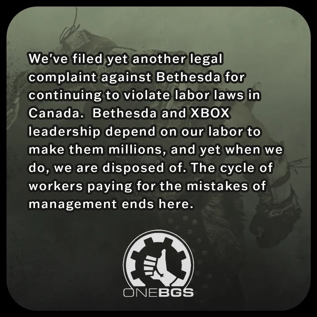 We've filed yet another legal complaint against Bethesda for continuing to violate labor laws in Canada. Bethesda and XBOX leadership depend on our labor to make them millions, and yet when we do, we are disposed of. The cycle of workers paying for the mistakes of management ends here.